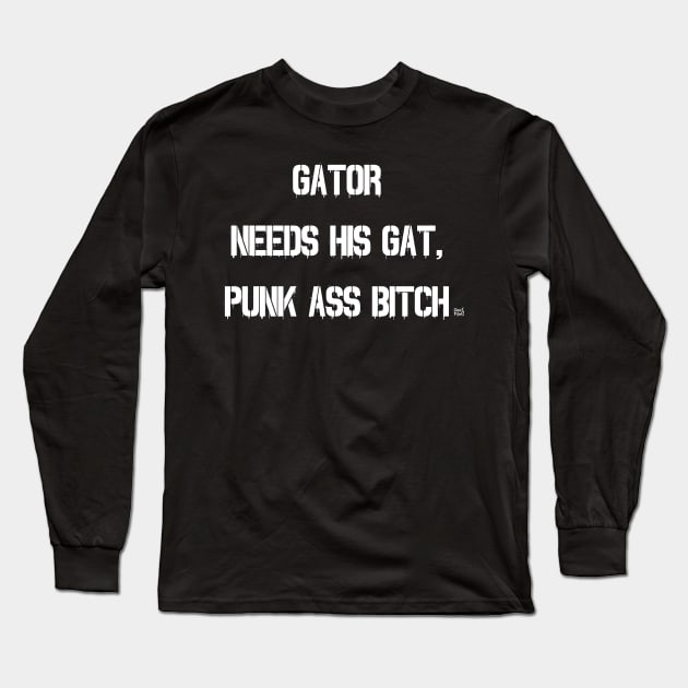 GATOR NEEDS HIS GAT PUNK ASS BITCH Long Sleeve T-Shirt by GrafPunk